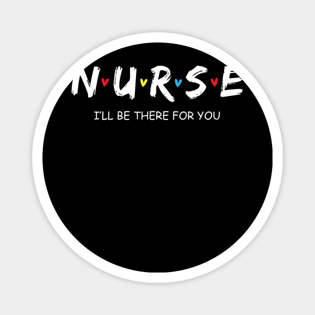 Cute Nurse Shirt I will Be There For You Gift For RN & LPN Magnet by MarrinerAlex